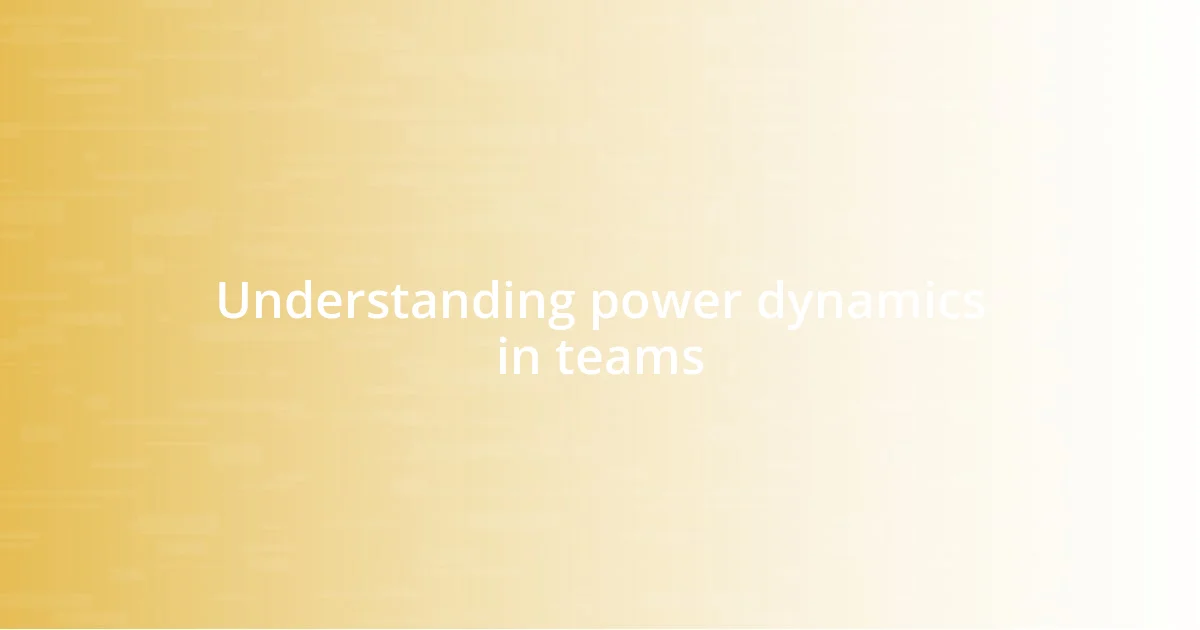 Understanding power dynamics in teams