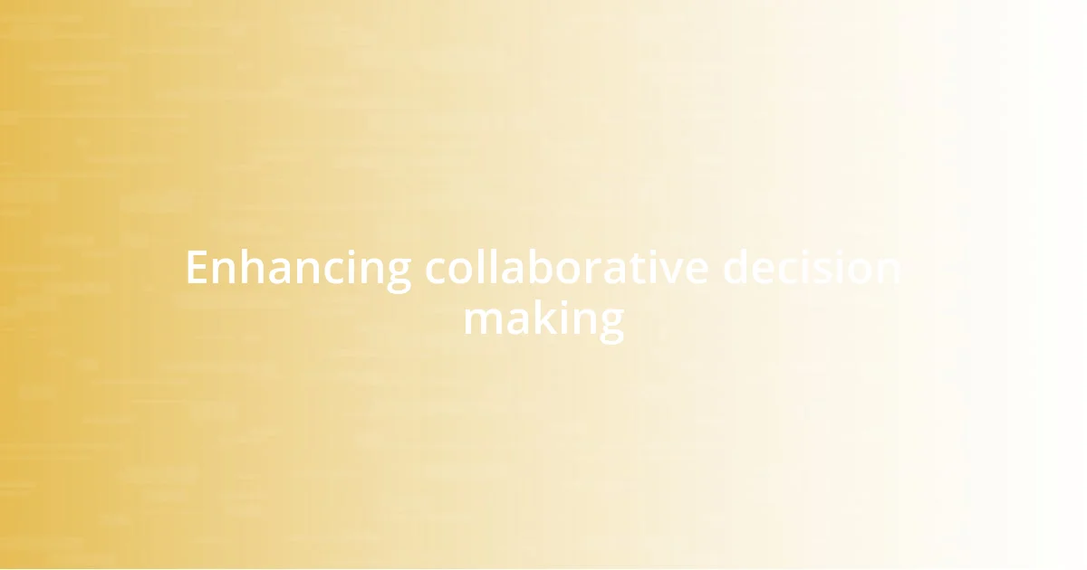 Enhancing collaborative decision making