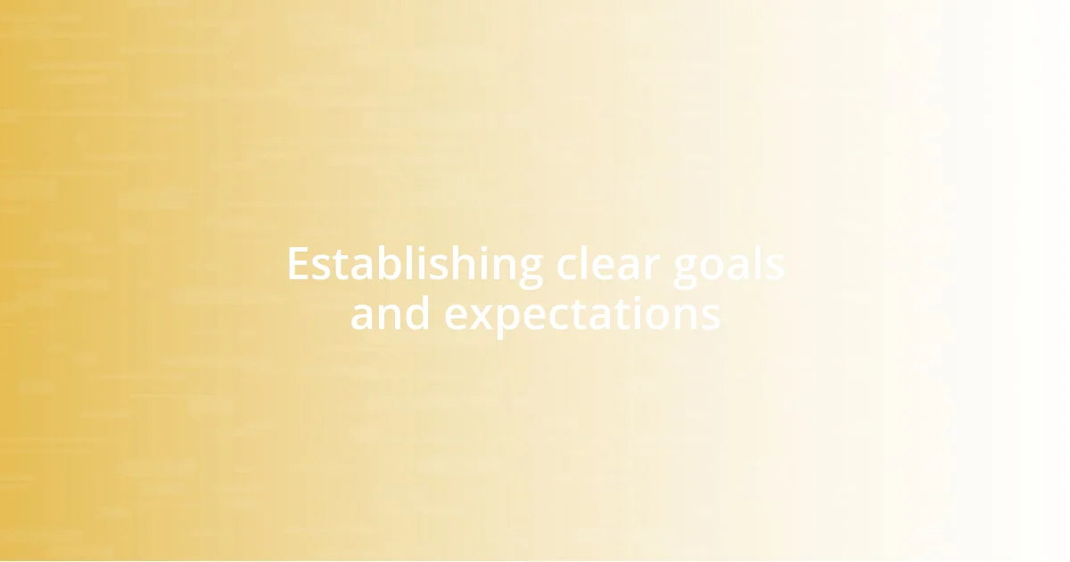 Establishing clear goals and expectations