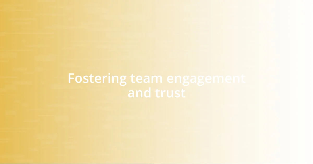 Fostering team engagement and trust