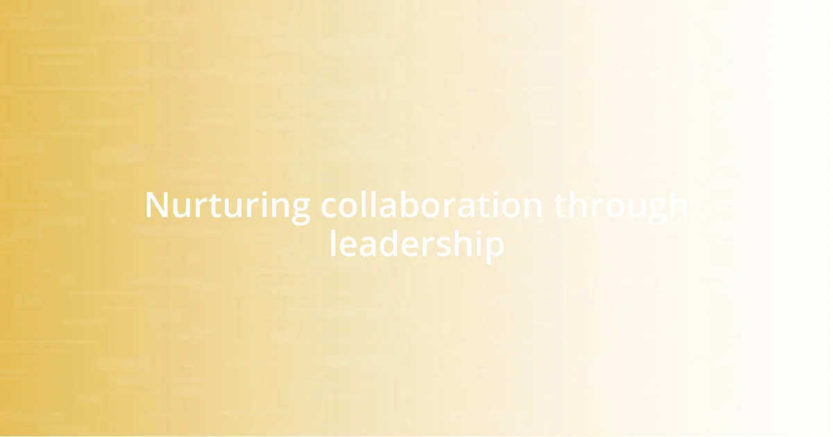 Nurturing collaboration through leadership