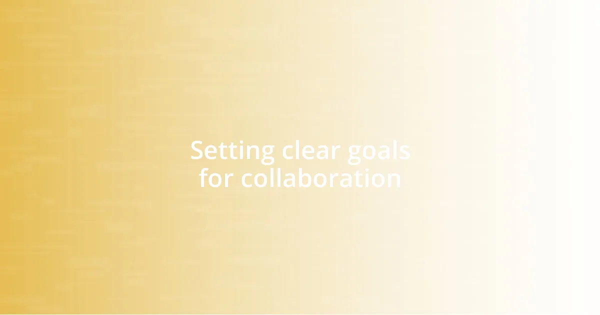 Setting clear goals for collaboration