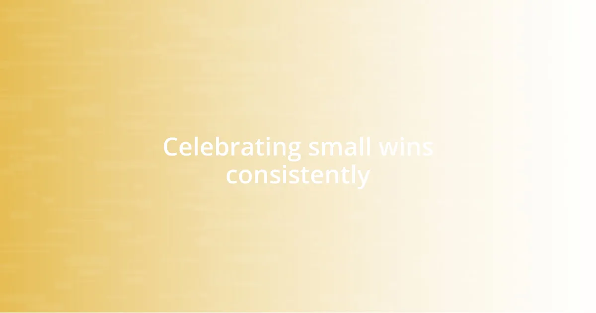 Celebrating small wins consistently