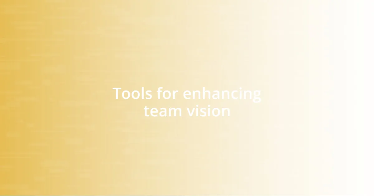 Tools for enhancing team vision