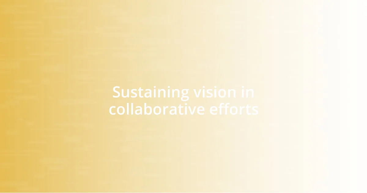 Sustaining vision in collaborative efforts