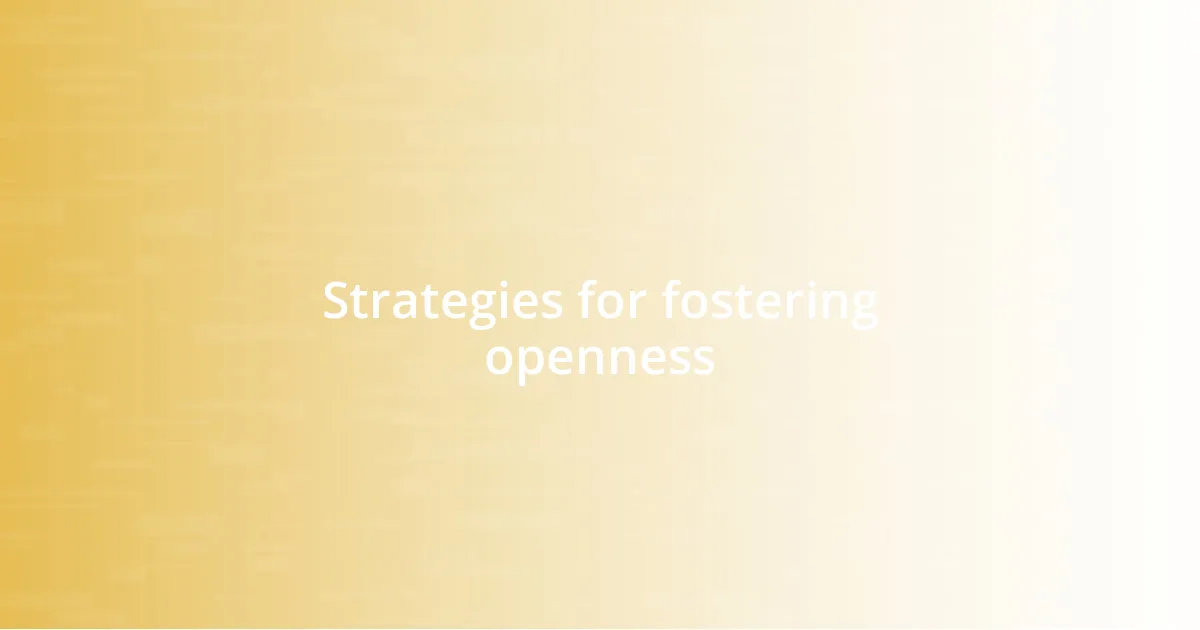 Strategies for fostering openness