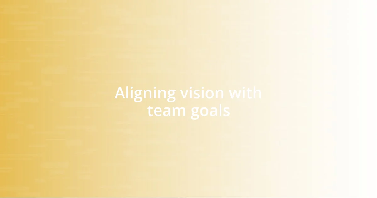 Aligning vision with team goals