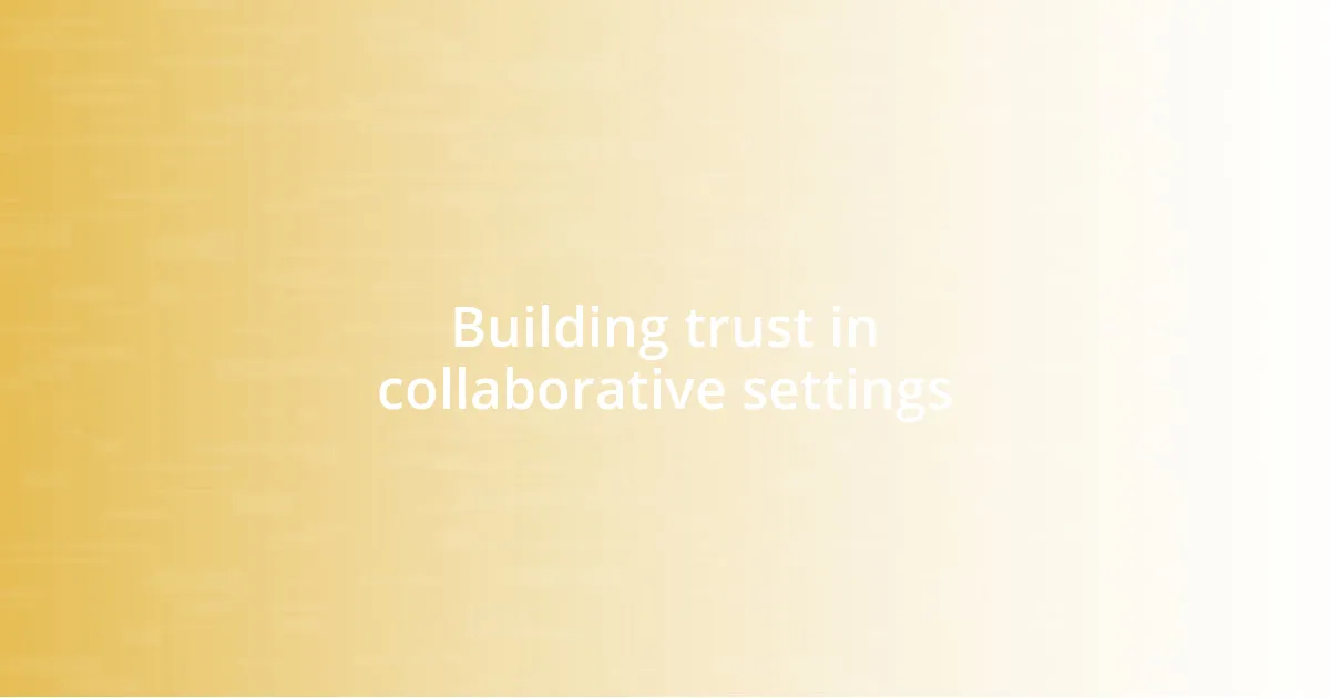 Building trust in collaborative settings