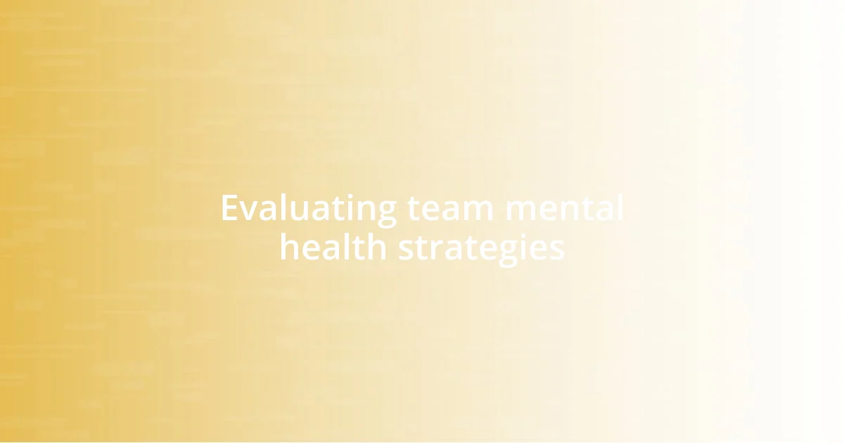 Evaluating team mental health strategies