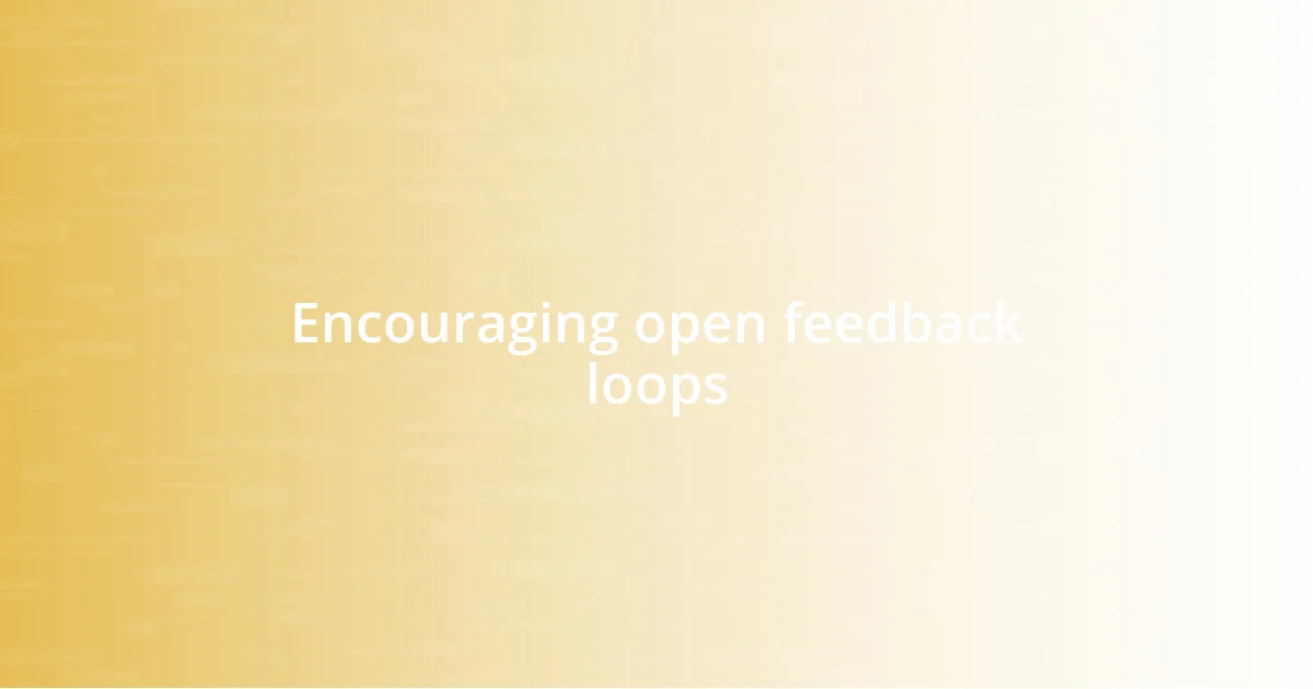 Encouraging open feedback loops