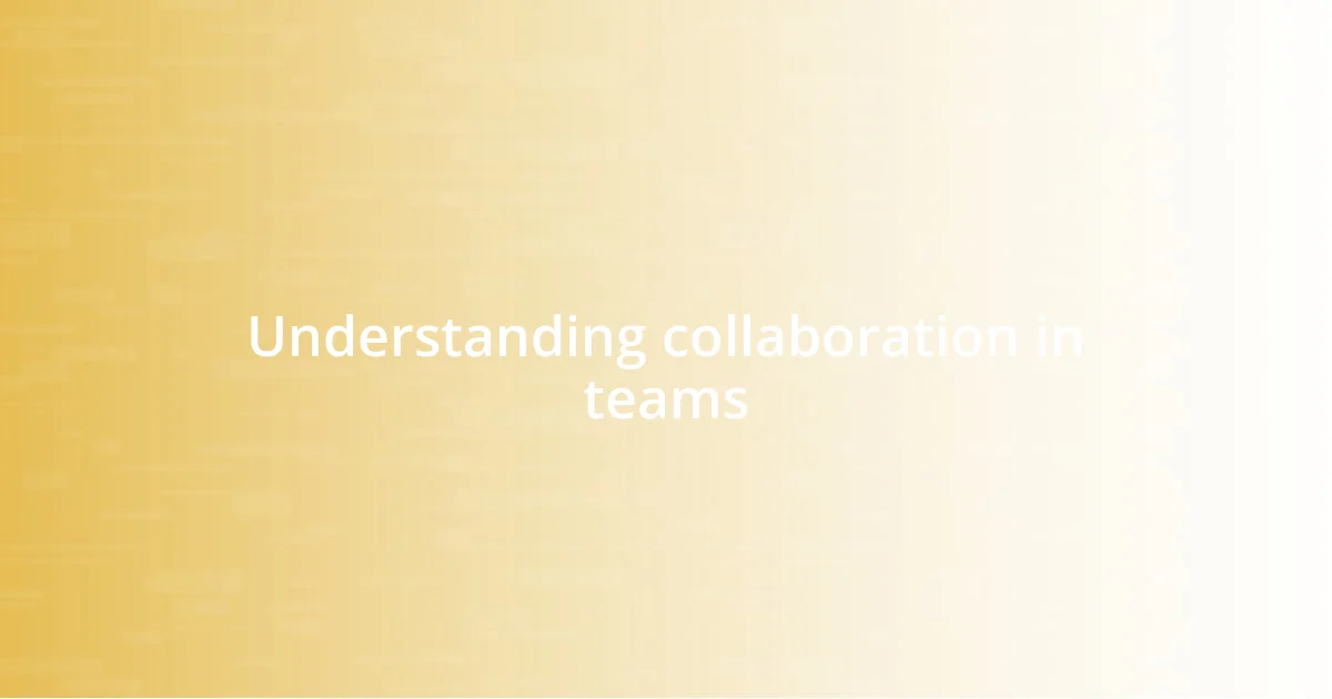 Understanding collaboration in teams