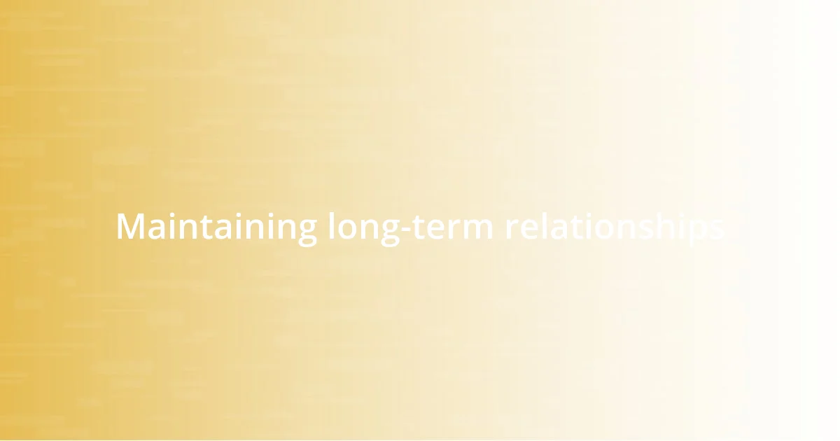 Maintaining long-term relationships