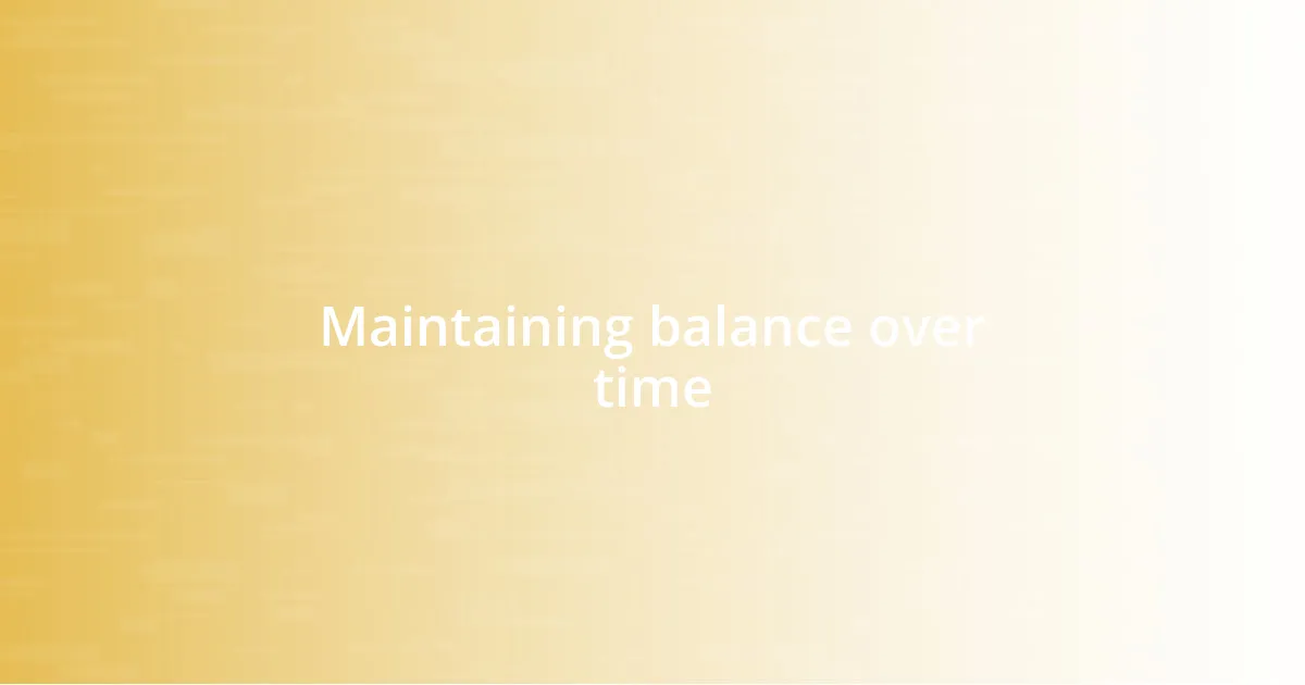 Maintaining balance over time