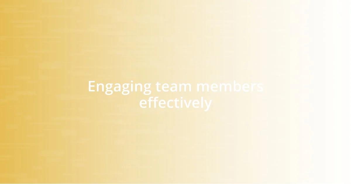 Engaging team members effectively