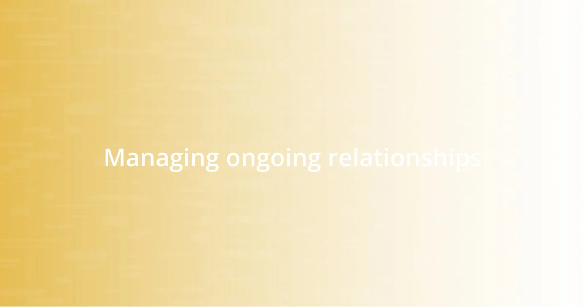 Managing ongoing relationships