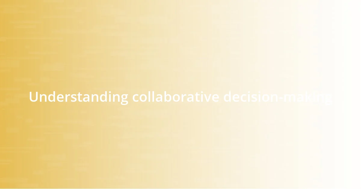 Understanding collaborative decision-making