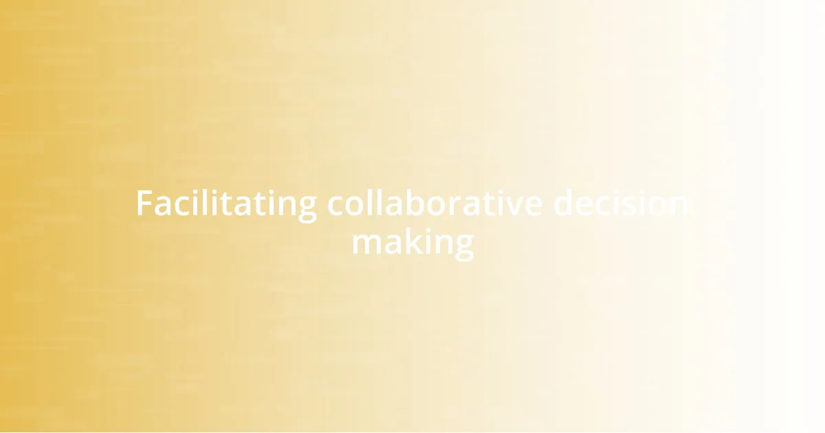 Facilitating collaborative decision making