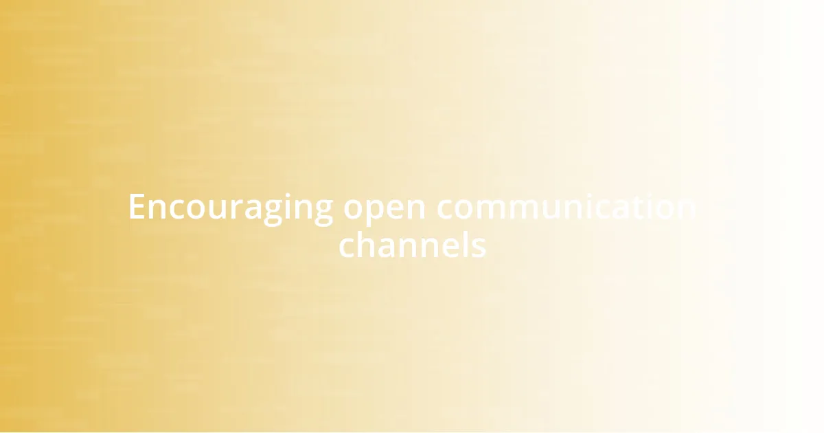 Encouraging open communication channels