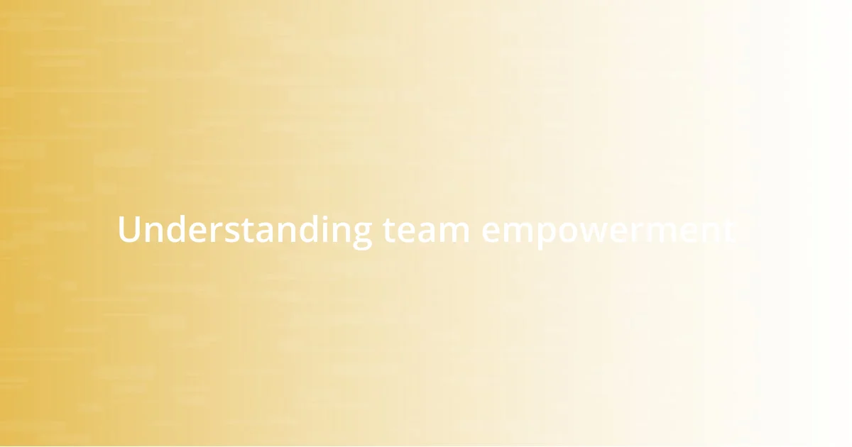 Understanding team empowerment