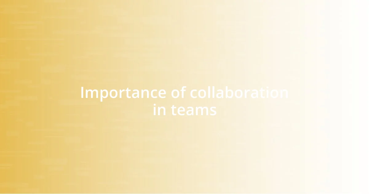 Importance of collaboration in teams