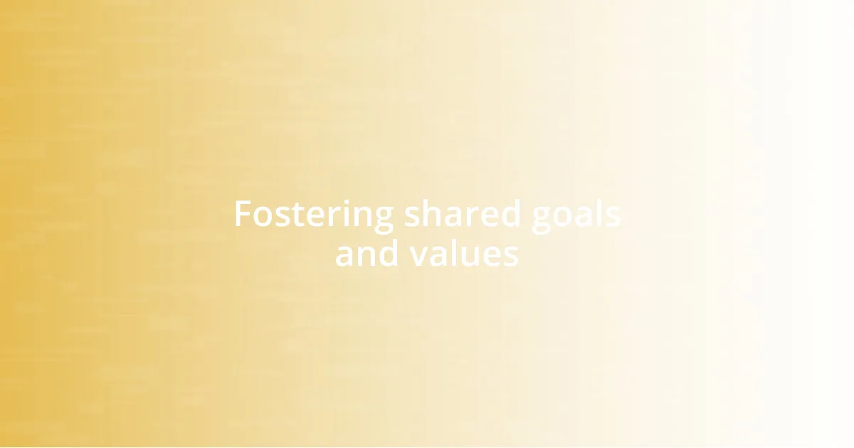 Fostering shared goals and values