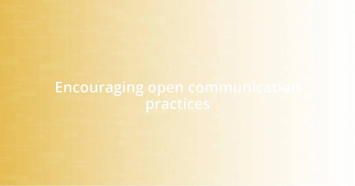 Encouraging open communication practices