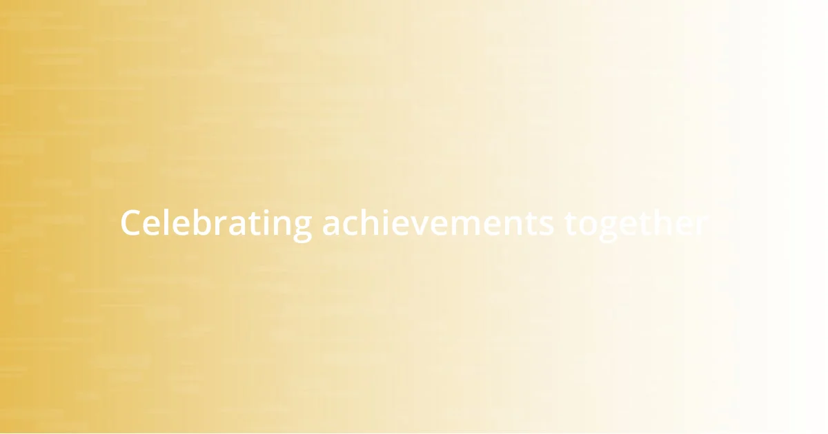 Celebrating achievements together