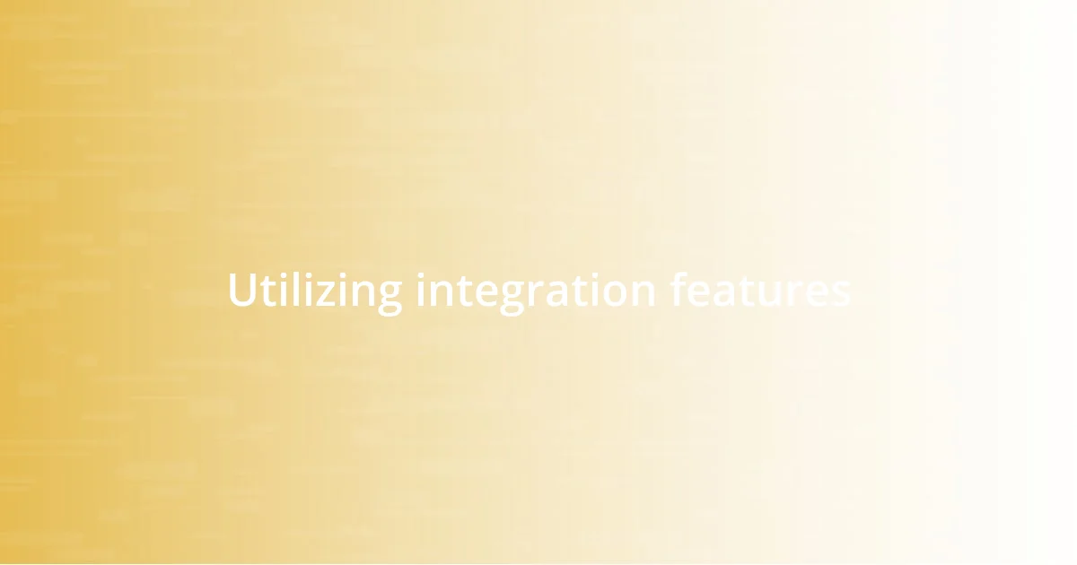 Utilizing integration features