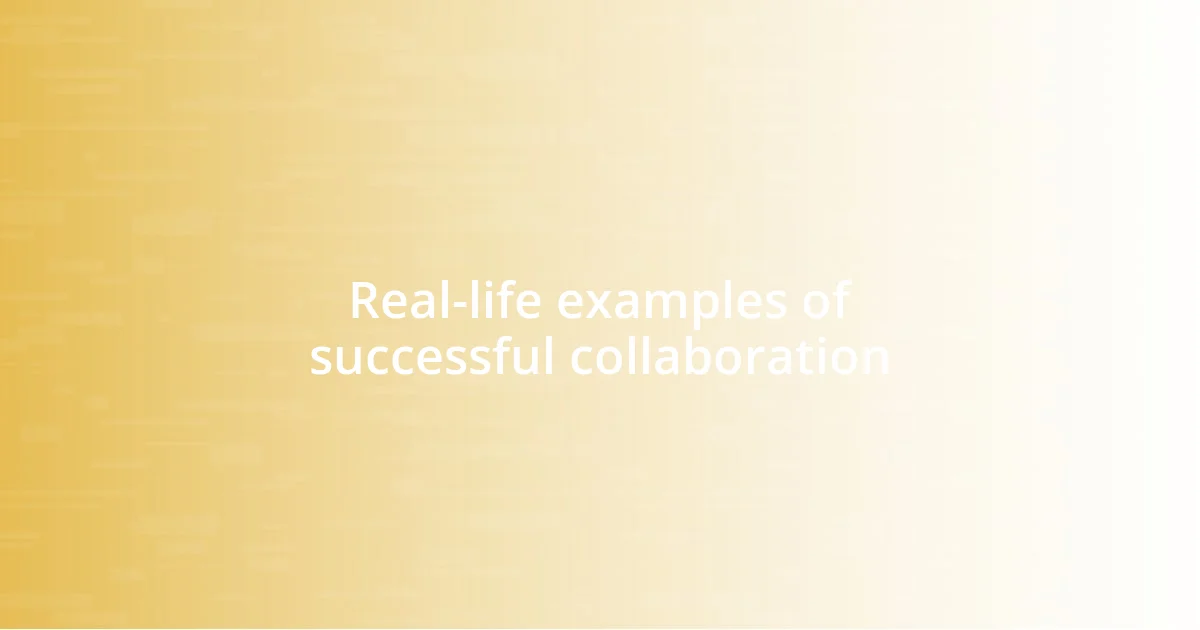 Real-life examples of successful collaboration