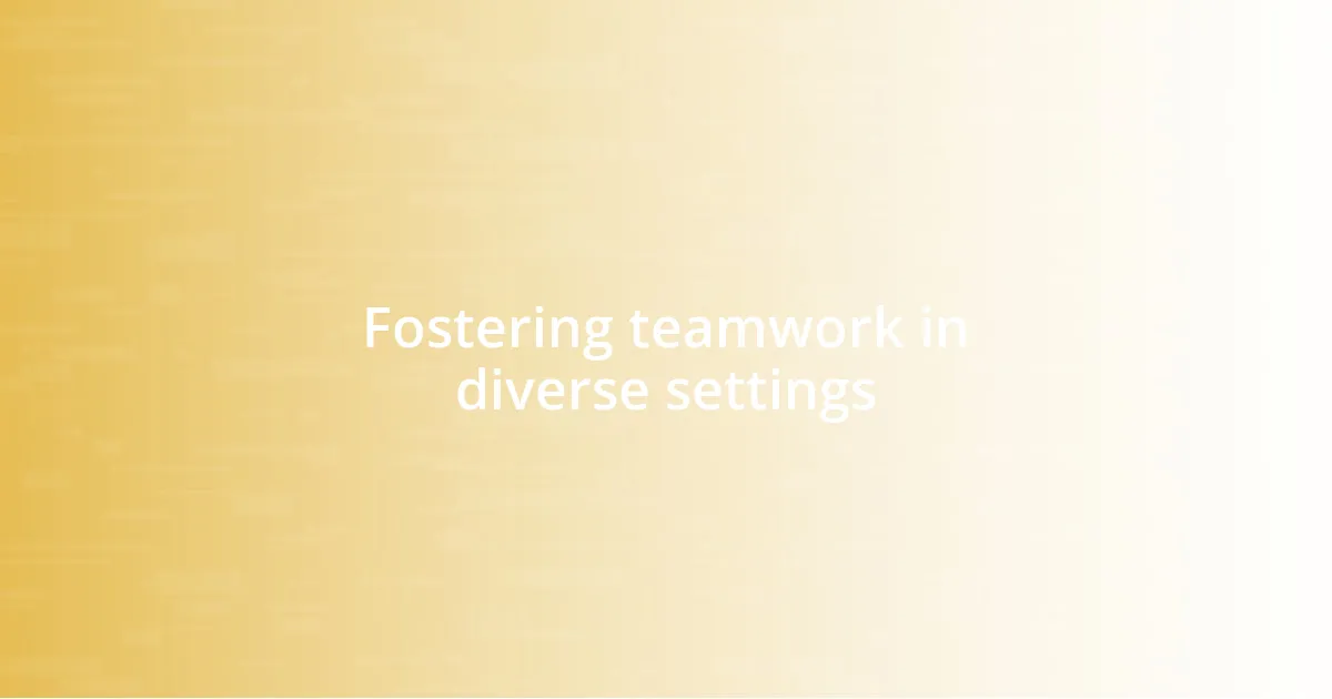 Fostering teamwork in diverse settings