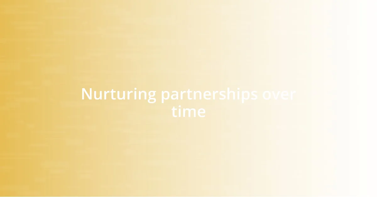 Nurturing partnerships over time