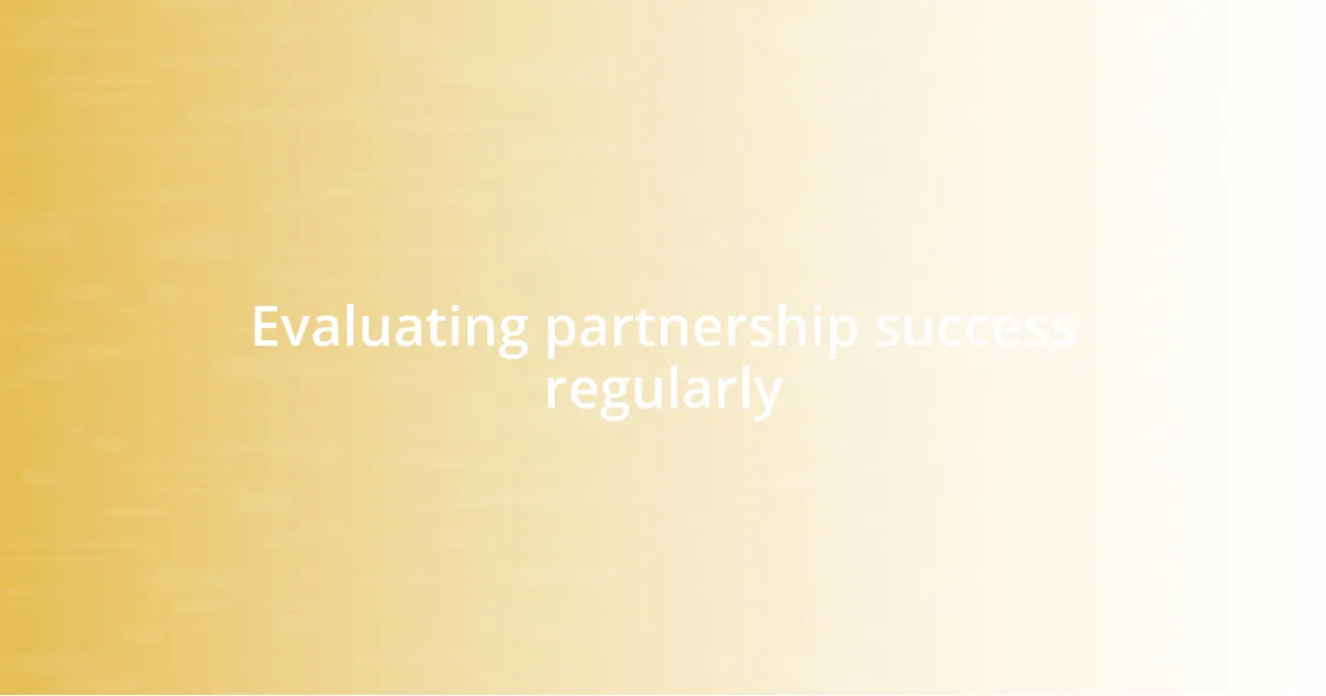 Evaluating partnership success regularly