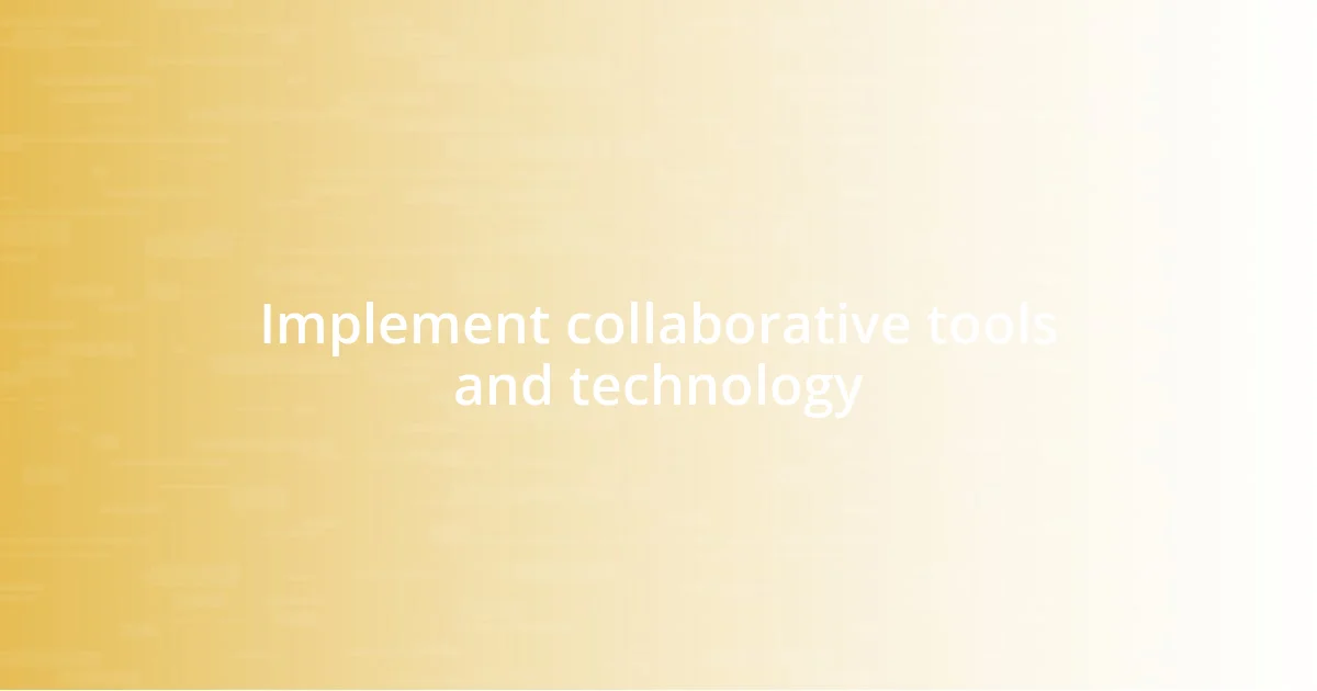 Implement collaborative tools and technology