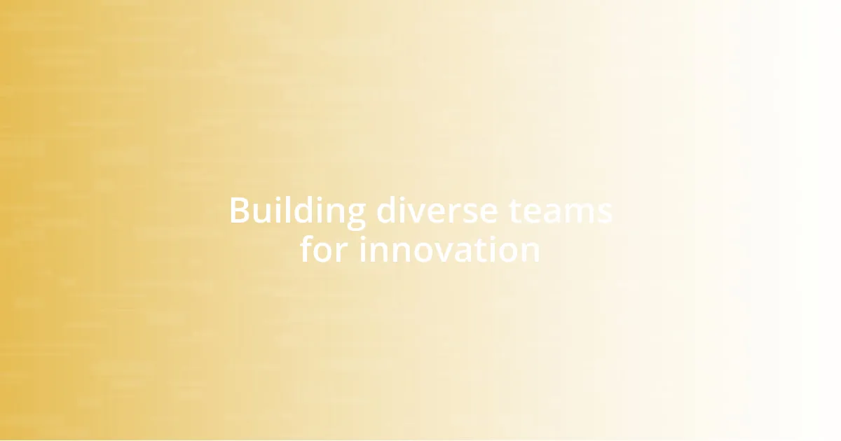 Building diverse teams for innovation