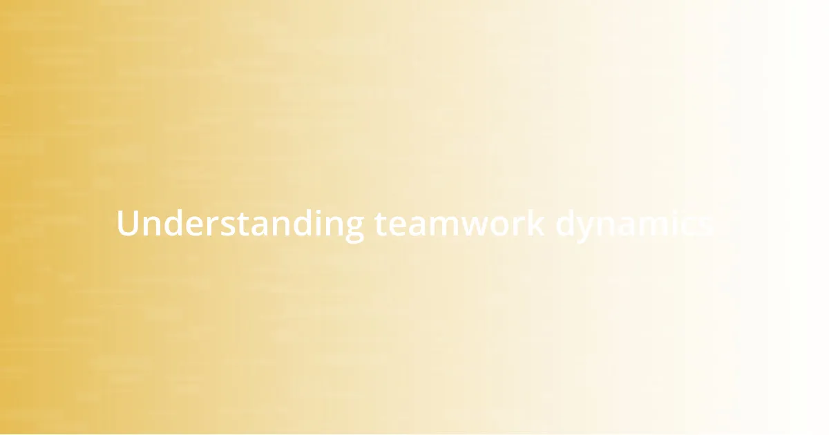 Understanding teamwork dynamics