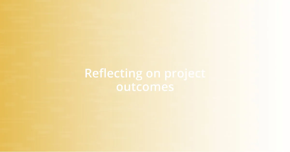 Reflecting on project outcomes