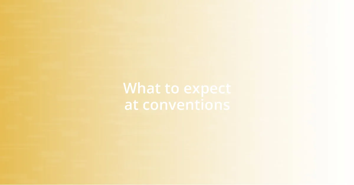What to expect at conventions
