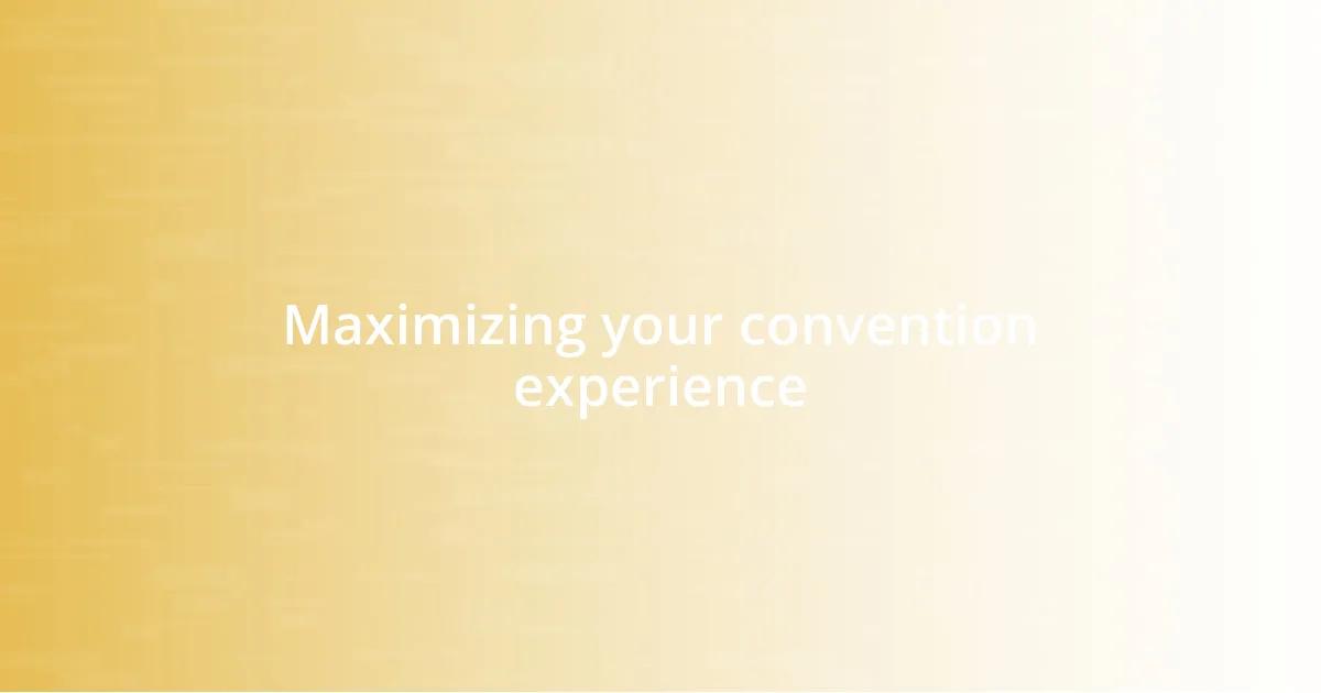 Maximizing your convention experience