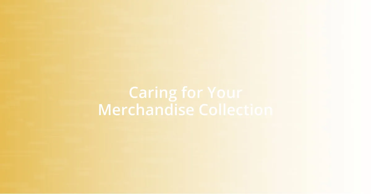 Caring for Your Merchandise Collection