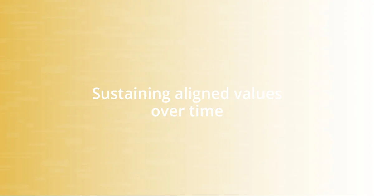 Sustaining aligned values over time