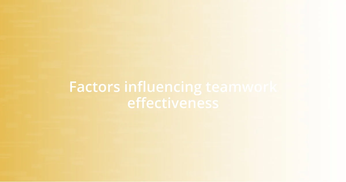 Factors influencing teamwork effectiveness