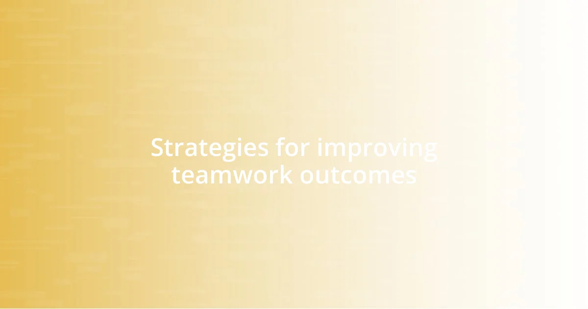 Strategies for improving teamwork outcomes