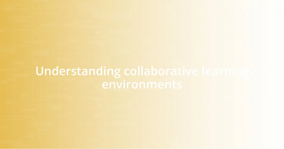 Understanding collaborative learning environments