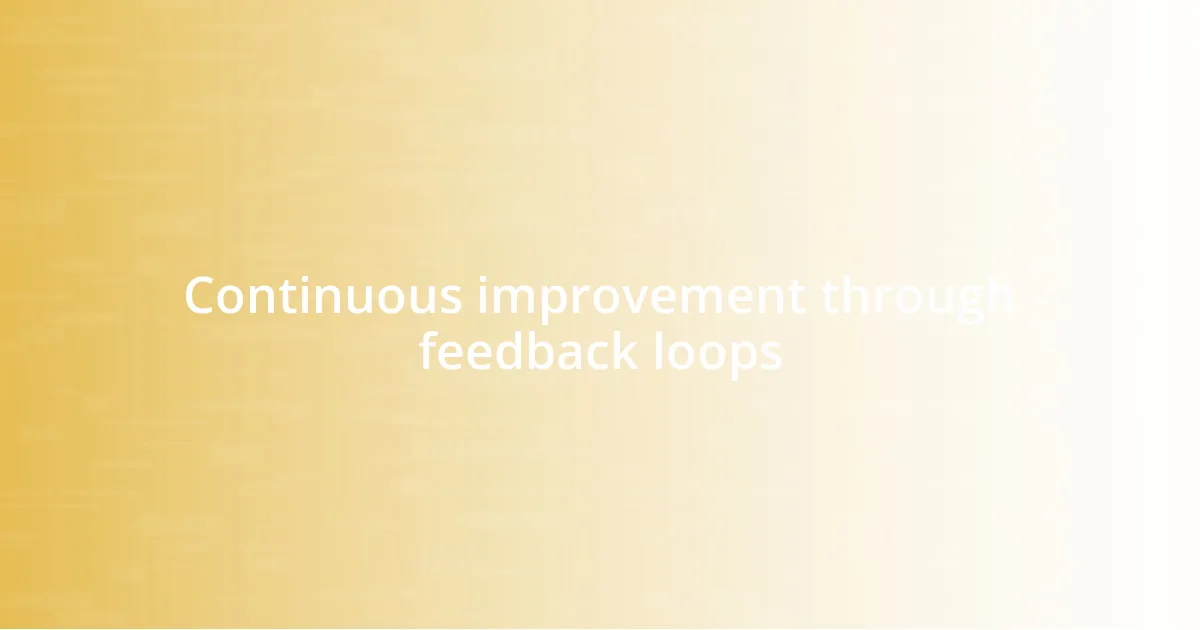 Continuous improvement through feedback loops