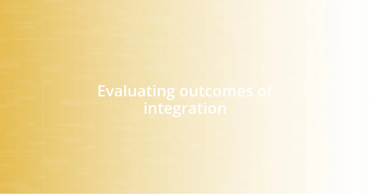 Evaluating outcomes of integration