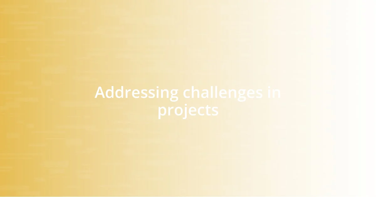 Addressing challenges in projects