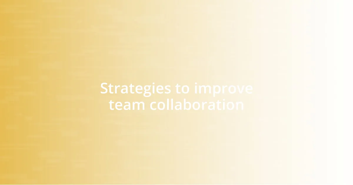 Strategies to improve team collaboration