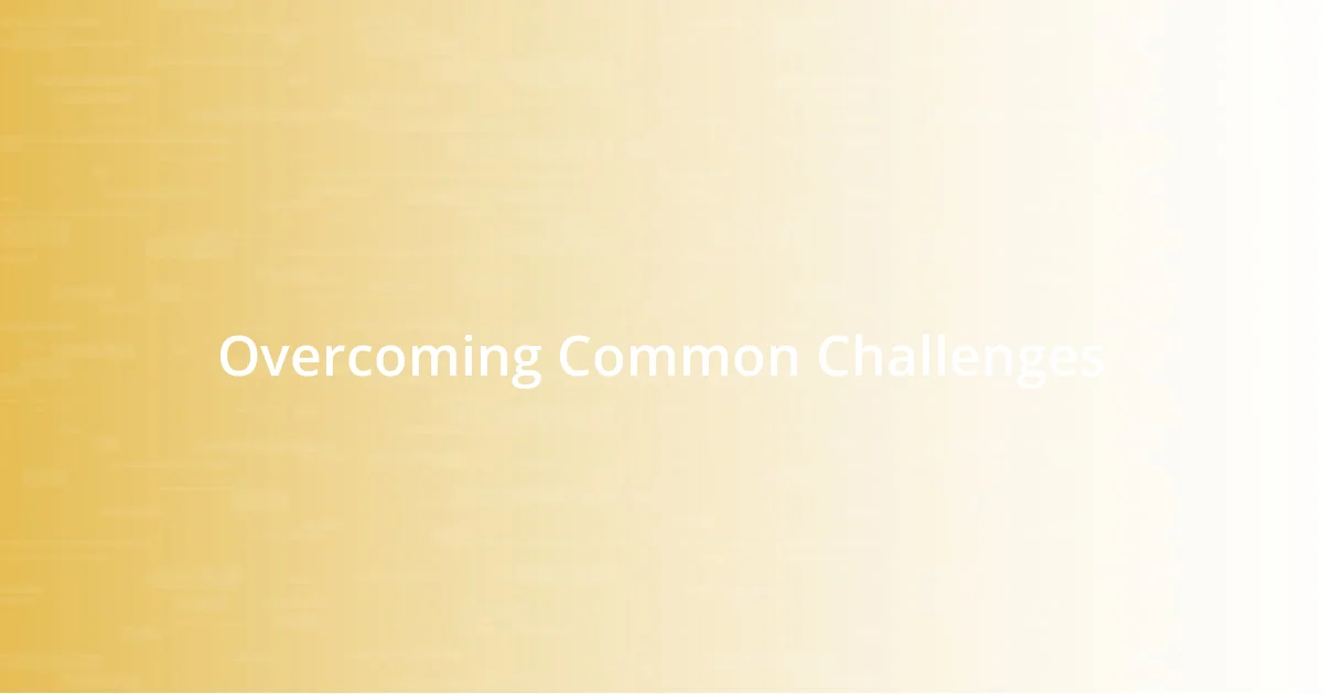 Overcoming Common Challenges