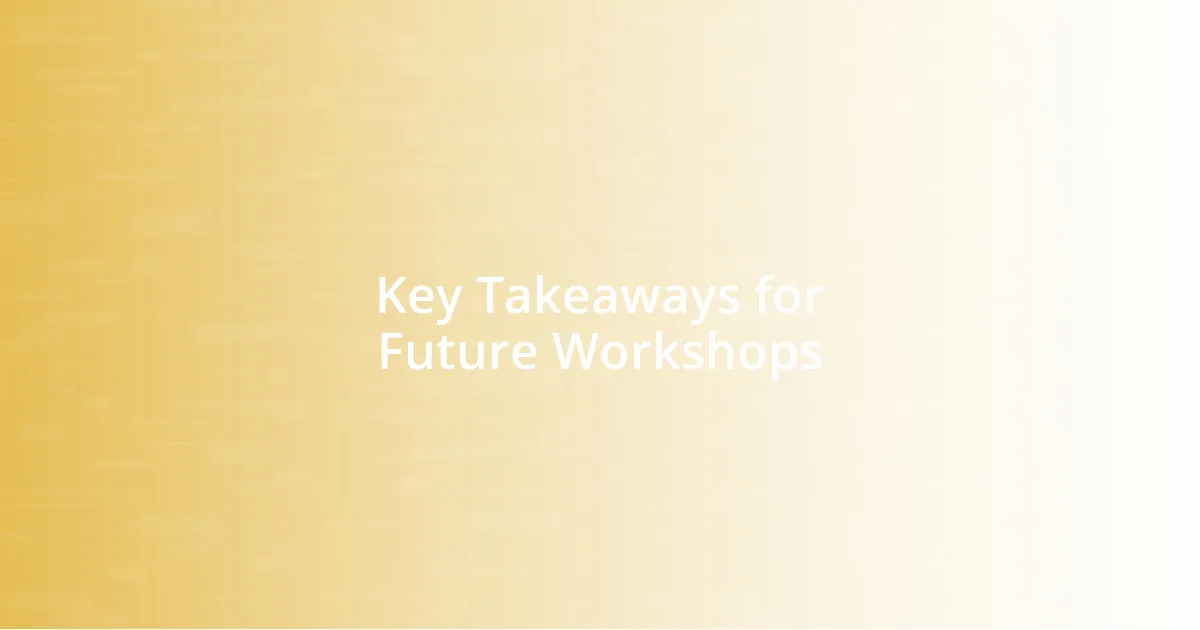 Key Takeaways for Future Workshops