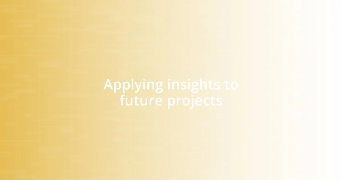 Applying insights to future projects